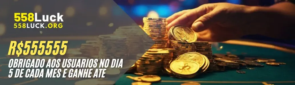 Promoção R$555555 obrigado aos usuários do 558LUCK cassino